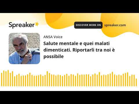 Salute mentale e quei malati dimenticati. Riportarli tra noi è possibile