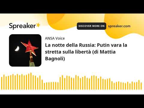 La notte della Russia: Putin vara la stretta sulla libertà (di Mattia Bagnoli)