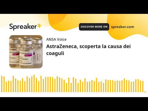 AstraZeneca, scoperta la causa dei coaguli