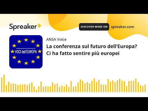 La conferenza sul futuro dell’Europa? Ci ha fatto sentire più europei