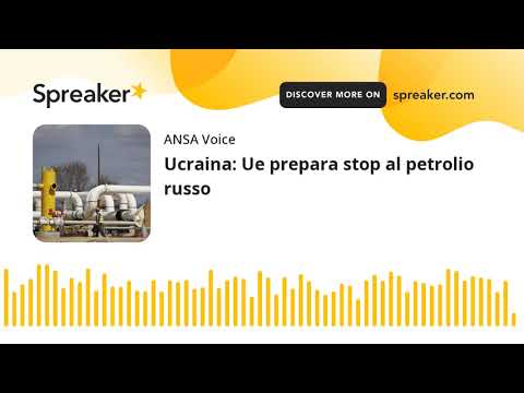 Ucraina: Ue prepara stop al petrolio russo
