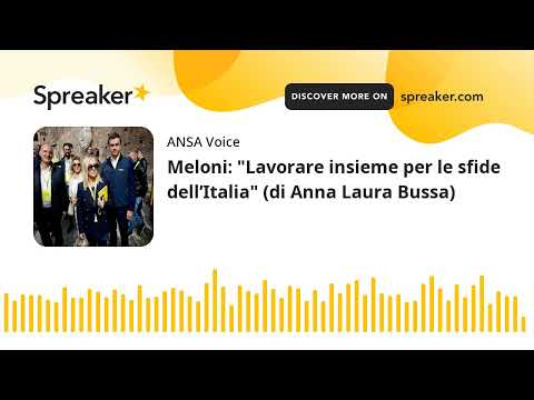 Meloni: “Lavorare insieme per le sfide dell’Italia” (di Anna Laura Bussa)