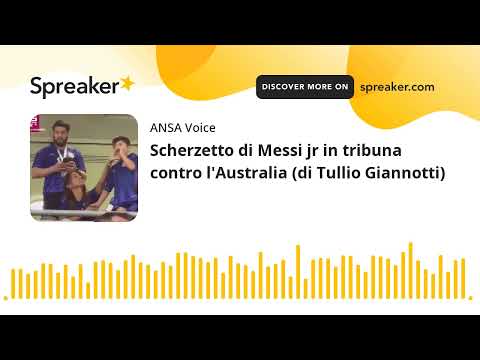 Scherzetto di Messi jr in tribuna contro l'Australia (di Tullio Giannotti)
