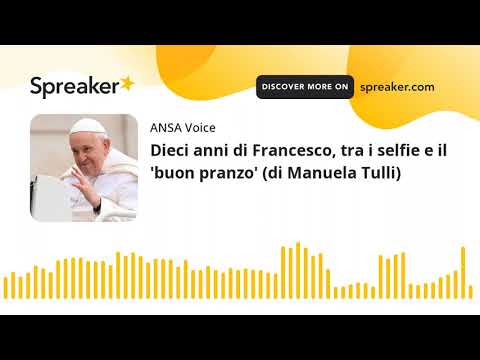 Dieci anni di Francesco, tra i selfie e il ‘buon pranzo’ (di Manuela Tulli)