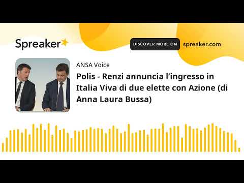 Polis – Renzi annuncia l’ingresso in Italia Viva di due elette con Azione (di Anna Laura Bussa)