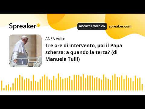 Tre ore di intervento, poi il Papa scherza: a quando la terza? (di Manuela Tulli)