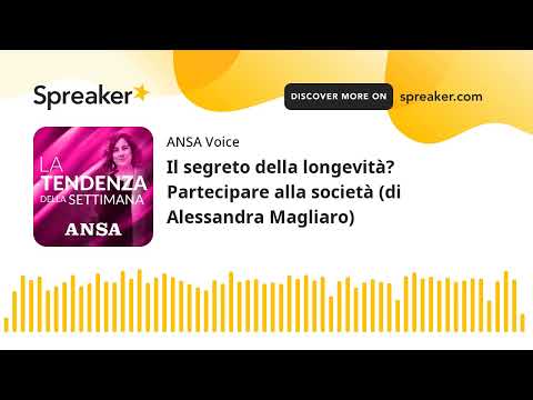 Il segreto della longevità? Partecipare alla società (di Alessandra Magliaro)