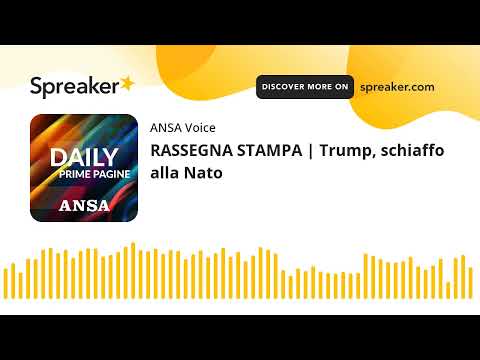 RASSEGNA STAMPA | Trump, schiaffo alla Nato