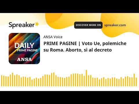 PRIME PAGINE | Voto Ue, polemiche su Roma. Aborto, sì al decreto