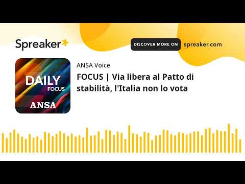 FOCUS | Via libera al Patto di stabilità, l’Italia non lo vota