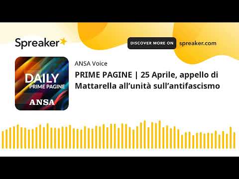 PRIME PAGINE | 25 Aprile, appello di Mattarella all’unità sull’antifascismo