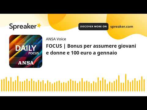 FOCUS | Bonus per assumere giovani e donne e 100 euro a gennaio