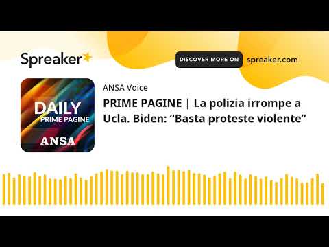 PRIME PAGINE | La polizia irrompe a Ucla. Biden: “Basta proteste violente”