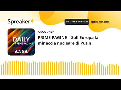 PRIME PAGINE | Sull’Europa la minaccia nucleare di Putin