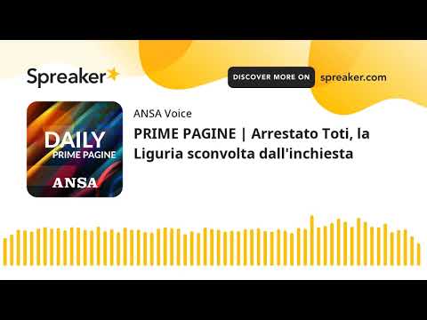 PRIME PAGINE | Arrestato Toti, la Liguria sconvolta dall’inchiesta