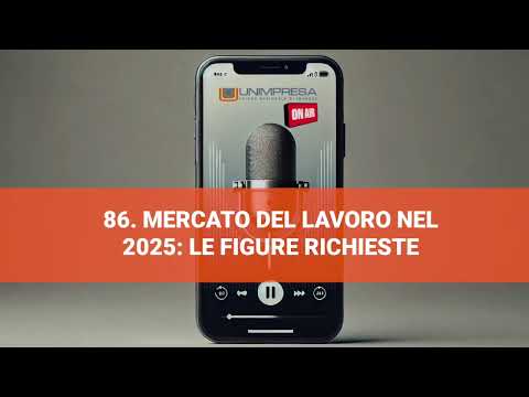 Mercato del lavoro nel 2025:  le figure richieste – Podcast Unimpresa – p.86