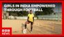 Girls in India empowered through football | BBC News