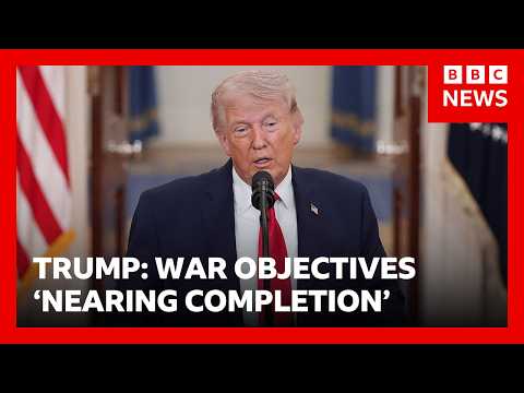 US President Trump says Iran war objectives ‘nearing completion’ | BBC News