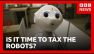 Is it Time to Tax the Robots? | BBC News