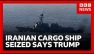 Trump:  US has seized Iranian cargo ship on eve of peace talks | BBC News