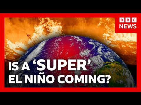 How &lsquo;super&rsquo; El Ni&ntilde;o could bring chaos to the world&rsquo;s weather | BBC News
