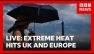 LIVE: Extreme heat across Europe | BBC News